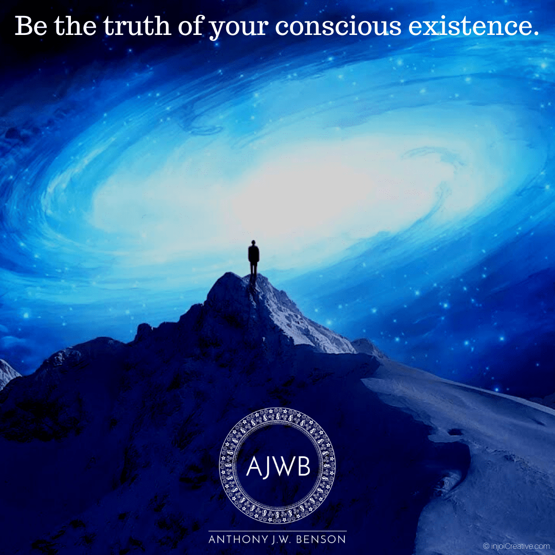 Be the truth of your conscious existence